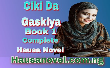 Ciki Da  Gaskiya Littafi Na Daya Complete Hausa Novels