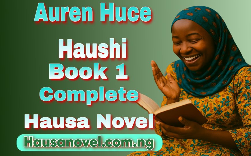 Auren Huce Haushi Book 1 Complete Hausa Novels By Maman Fatima