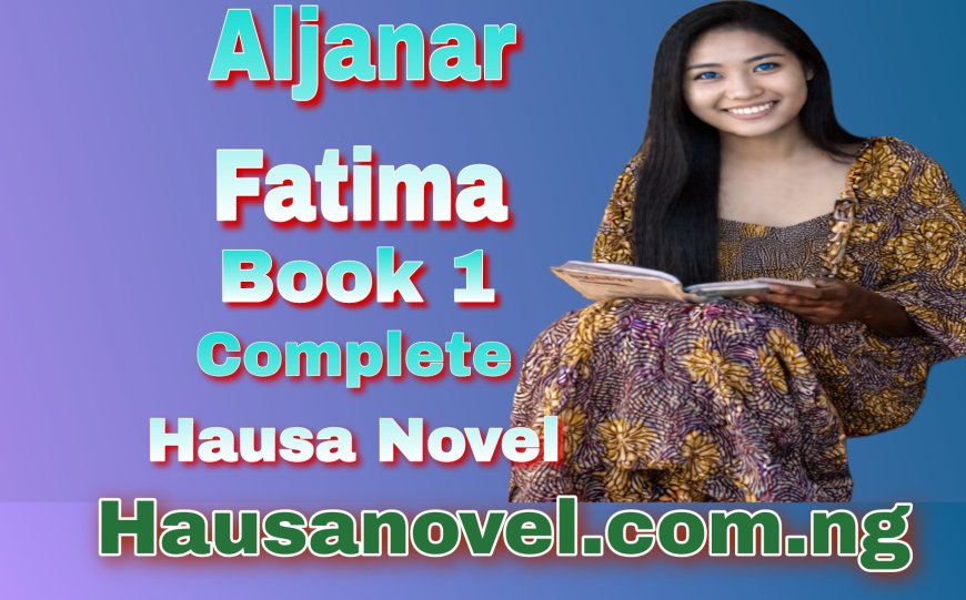Aljanar Fatima Littafi Na Daya Complete Hausa Novels