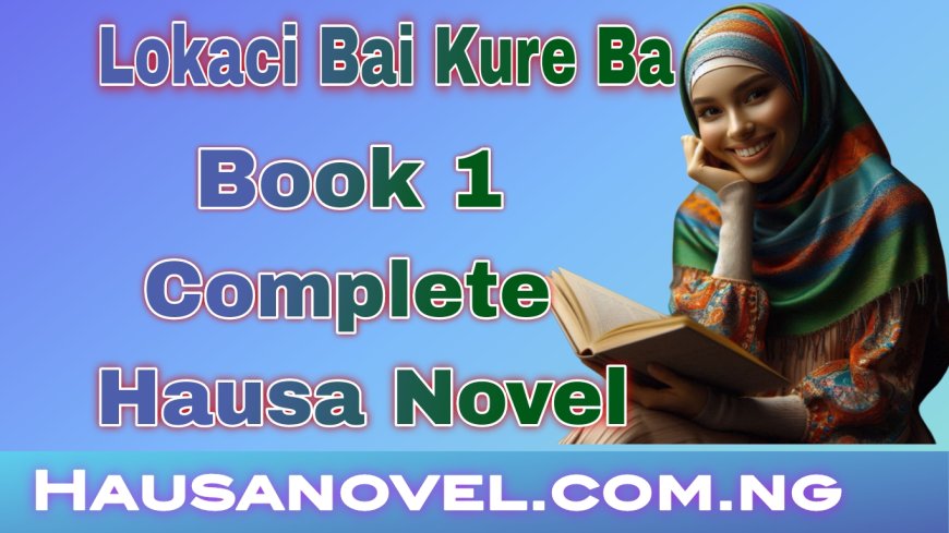 Lokaci Bai Kure Ba Book 1 Complete Hausa Novel