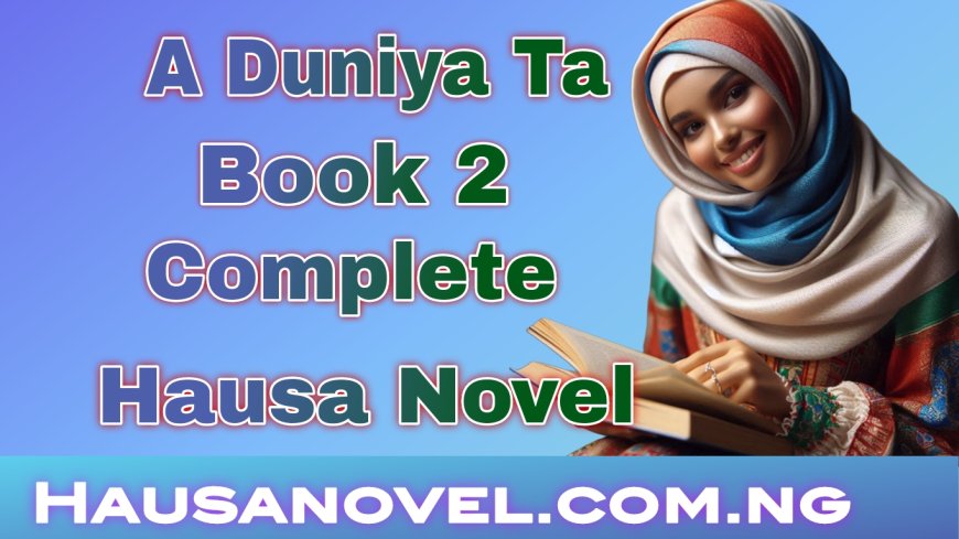 A Duniya Ta 1 Complete Hausa Novel