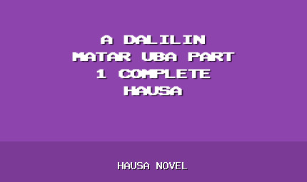 A Dalilin Matar Uba Part 1 Complete Hausa Novel