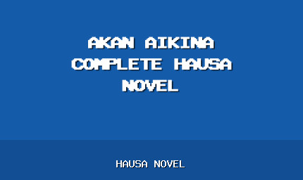 Akan Aikina Complete Hausa Novel