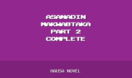 Asanadin Makwabtaka Part 2 Complete Hausa Novel