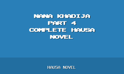 Nana Khadija Part 4 Complete Hausa Novel