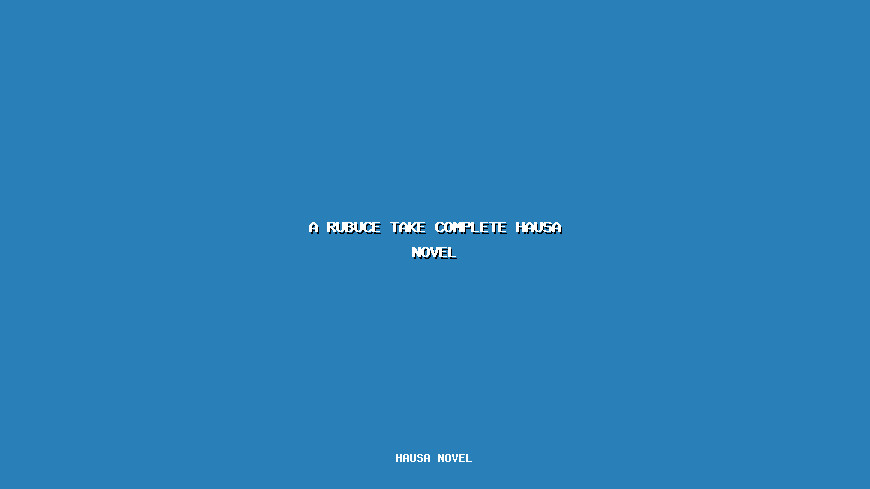 A Rubuce Take Complete Hausa Novel