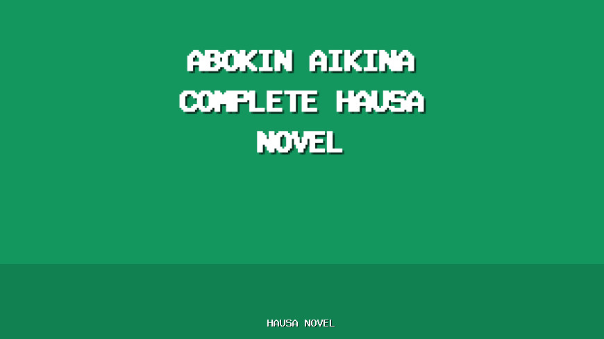 Abokin Aikina Complete Hausa Novel