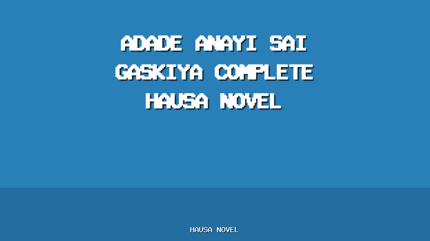 Adade Anayi Sai Gaskiya Complete Hausa Novel