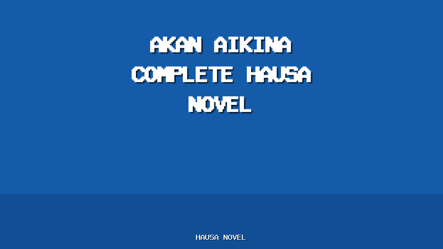 Akan Aikina Complete Hausa Novel