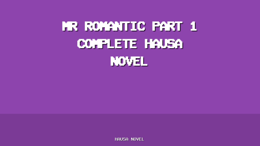 Mr Romantic Part 1 Complete Hausa Novel