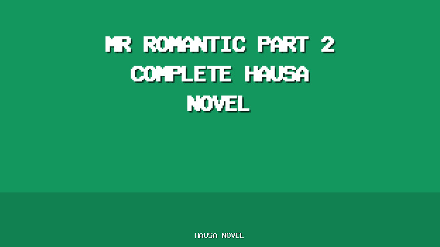 Mr Romantic Part 2 Complete Hausa Novel