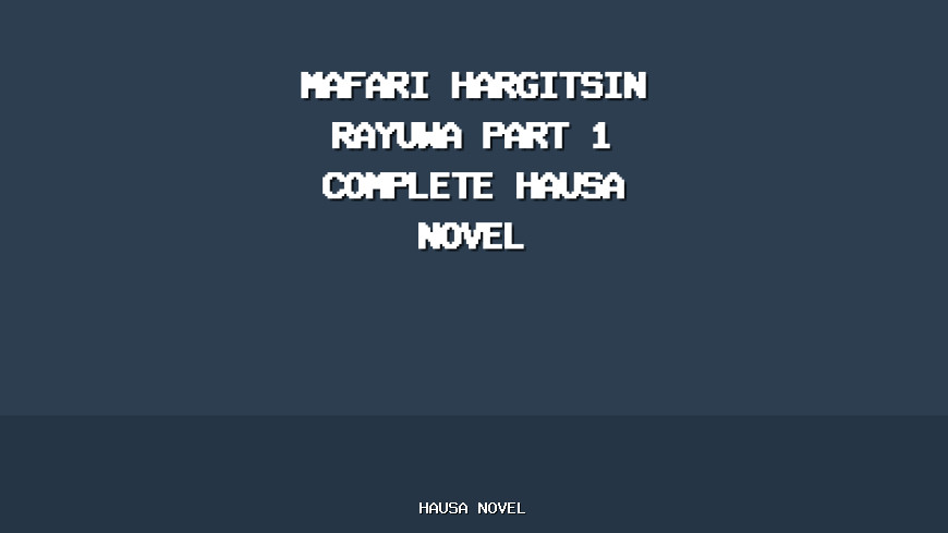 Mafari Hargitsin Rayuwa Part 1 Complete Hausa Novel