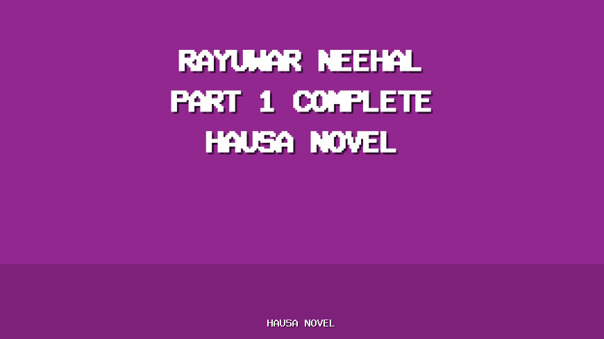 Rayuwar Neehal Part 1 Complete Hausa Novel
