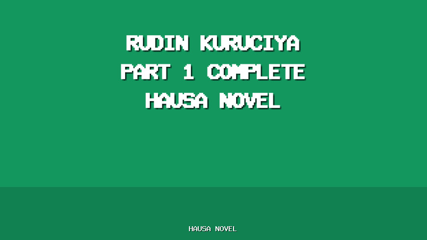 Rudin Kuruciya Part 1 Complete Hausa Novel