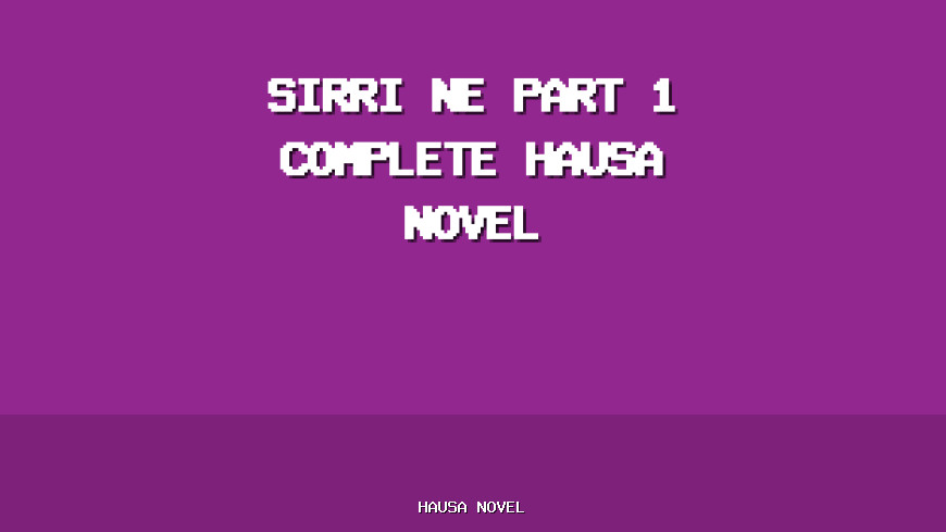 Sirri Ne Part 1 Complete Hausa Novel