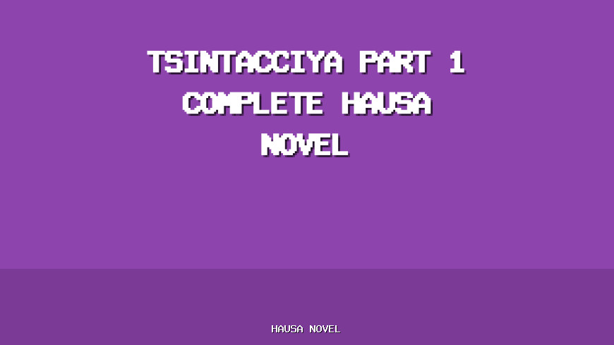 Tsintacciya Part 1 Complete Hausa Novel