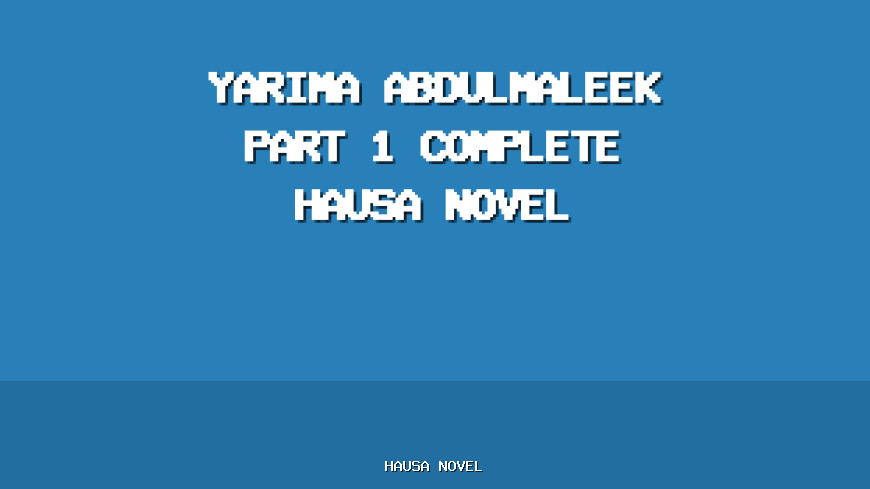 Yarima Abdulmaleek Part 1 Complete Hausa Novel