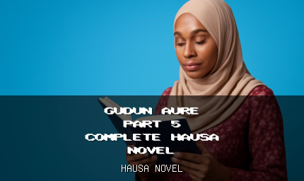 Gudun Aure Part 5 Complete Hausa Novel