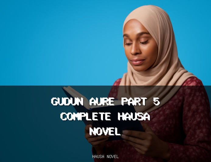 Gudun Aure Part 5 Complete Hausa Novel