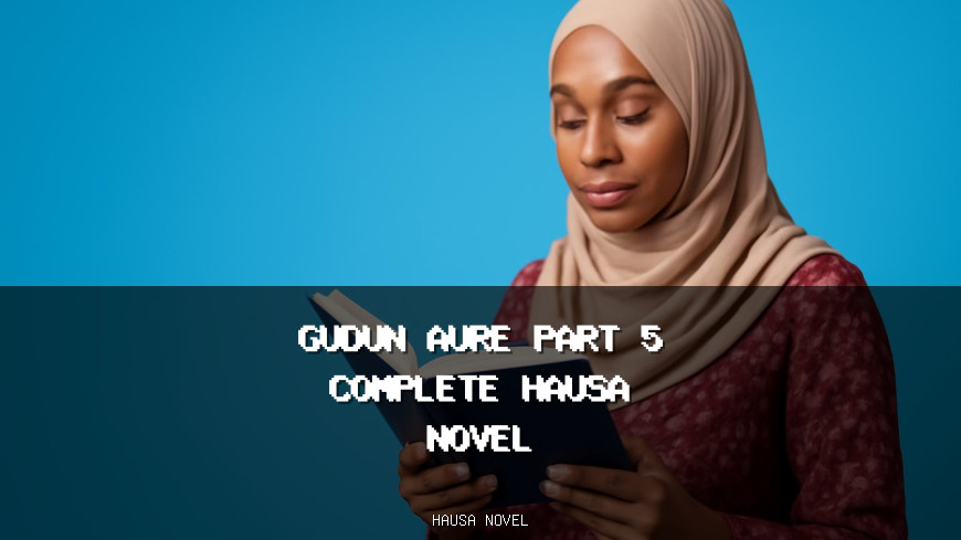 Gudun Aure Part 5 Complete Hausa Novel